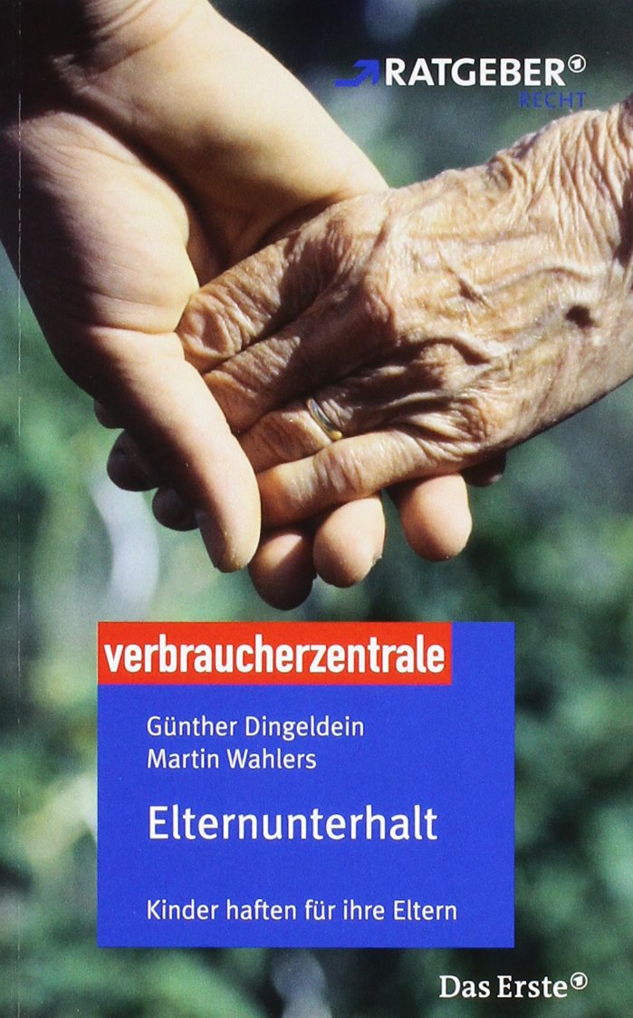 Elternunterhalt: Kinder haften für ihre Eltern Kinder haften für ihre Eltern - Thomas Nell Günther Dingeldein und Martin Wahlers