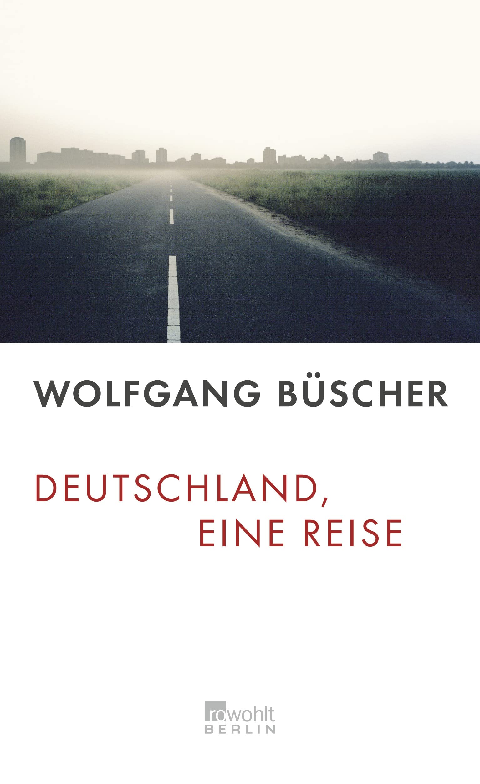 Deutschland, eine Reise Wolfgang Büscher - Büscher, Wolfgang