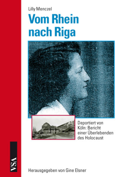 Vom Rhein nach Riga: Deportiert von Köln: Bericht einer Überlebenden des Holocaust Deportiert von Köln: Bericht einer Überlebenden des Holocaust - Menczel, Lilly