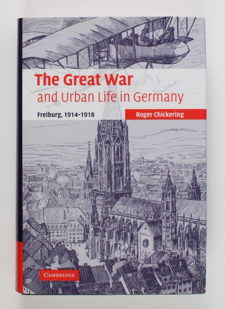 The Great War and Urban Life in Germany: Freiburg, 1914-1918 (Studies in the Social and Cultural History of Modern Warfare) - Chickering, Roger