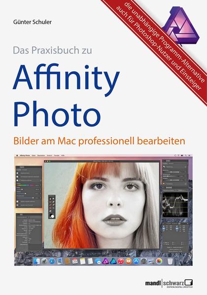 Das Praxisbuch zu Affinity Photo - Bilder professionell bearbeiten am Mac / auch für Photoshop-Nutzer und Einsteiger: Die unabhängige Programm-Alternative auch für Photoshop-Benutzer und Einsteiger - Günter, Schuler