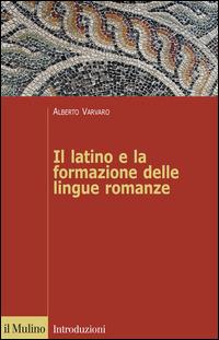 IL LATINO E LA FORMAZIONE DELLE LINGUE ROMANZE - ALBERTO VARVARO