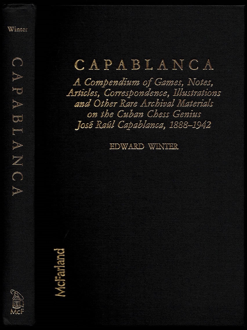 Capablanca: A Compendium of Games, Notes, Articles, Correspondence, Illustrations and Other Rare Archival Materials on the Cuban Chess Genius Jose Raul Capablanca, 1888 -1942 - Edward G Winter (1956- )