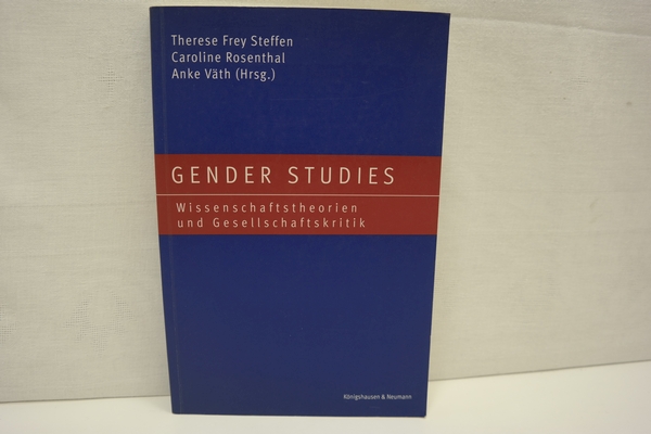 Gender Studies: Wissenschaftstheorien und Gesellschaftskritik. - Frey Steffen, Therese [Hrsg.]; Rosenthal, Caroline [Hrsg.]; Väth, Anke [Hrsg.]