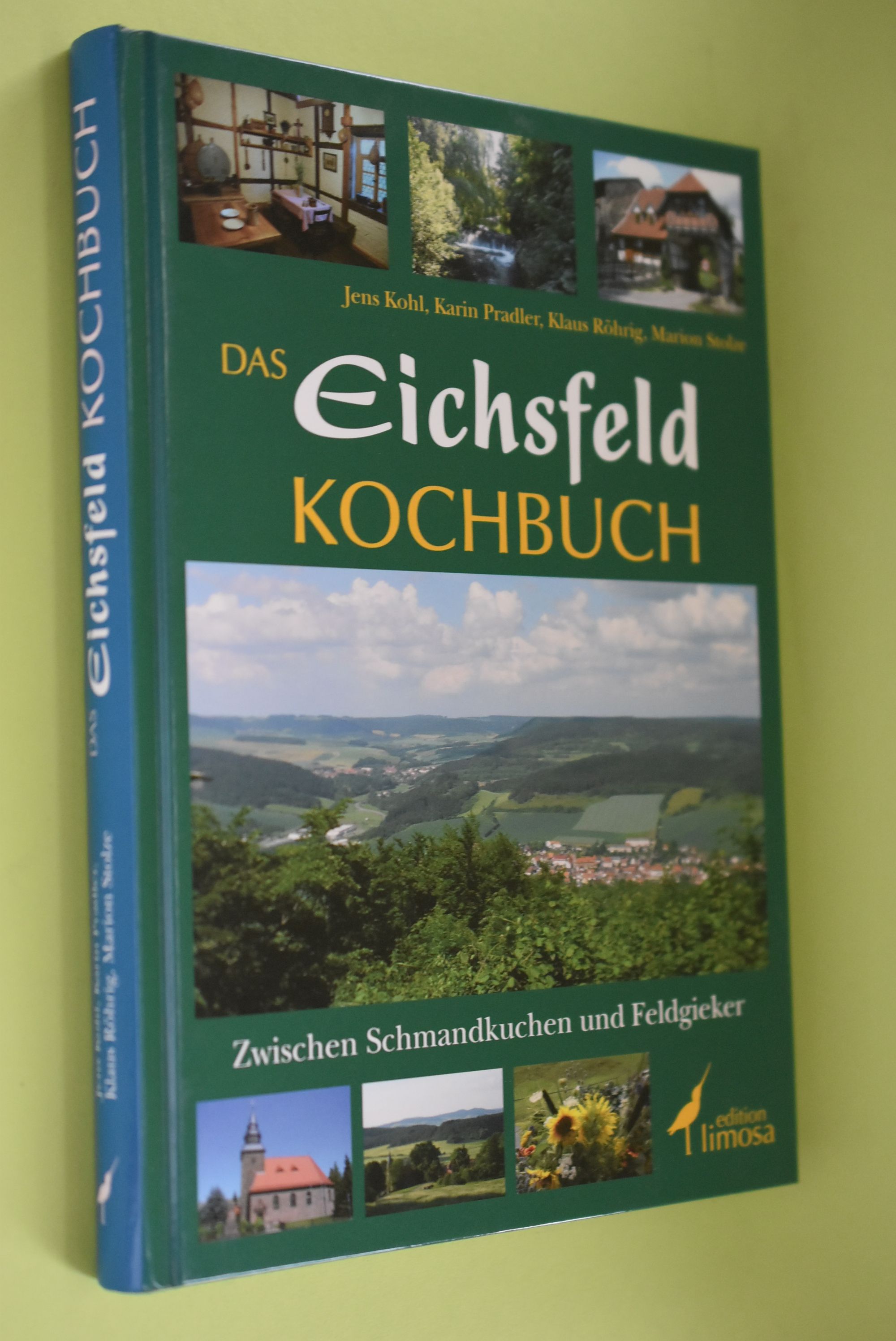 Das Eichsfeld-Kochbuch : zwischen Schmandkuchen und Feldgieker. Jens Kohl . / Edition Limosa - Kohl, Jens (Mitwirkender)