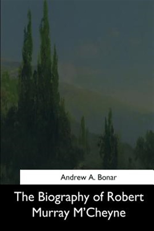 Biography of Robert Murray M'cheyne - Bonar, Andrew A.