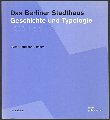 Das Berliner Stadthaus. Geschichte und Typologie 1200 bis 2010. - Hoffmann-Axthelm, Dieter