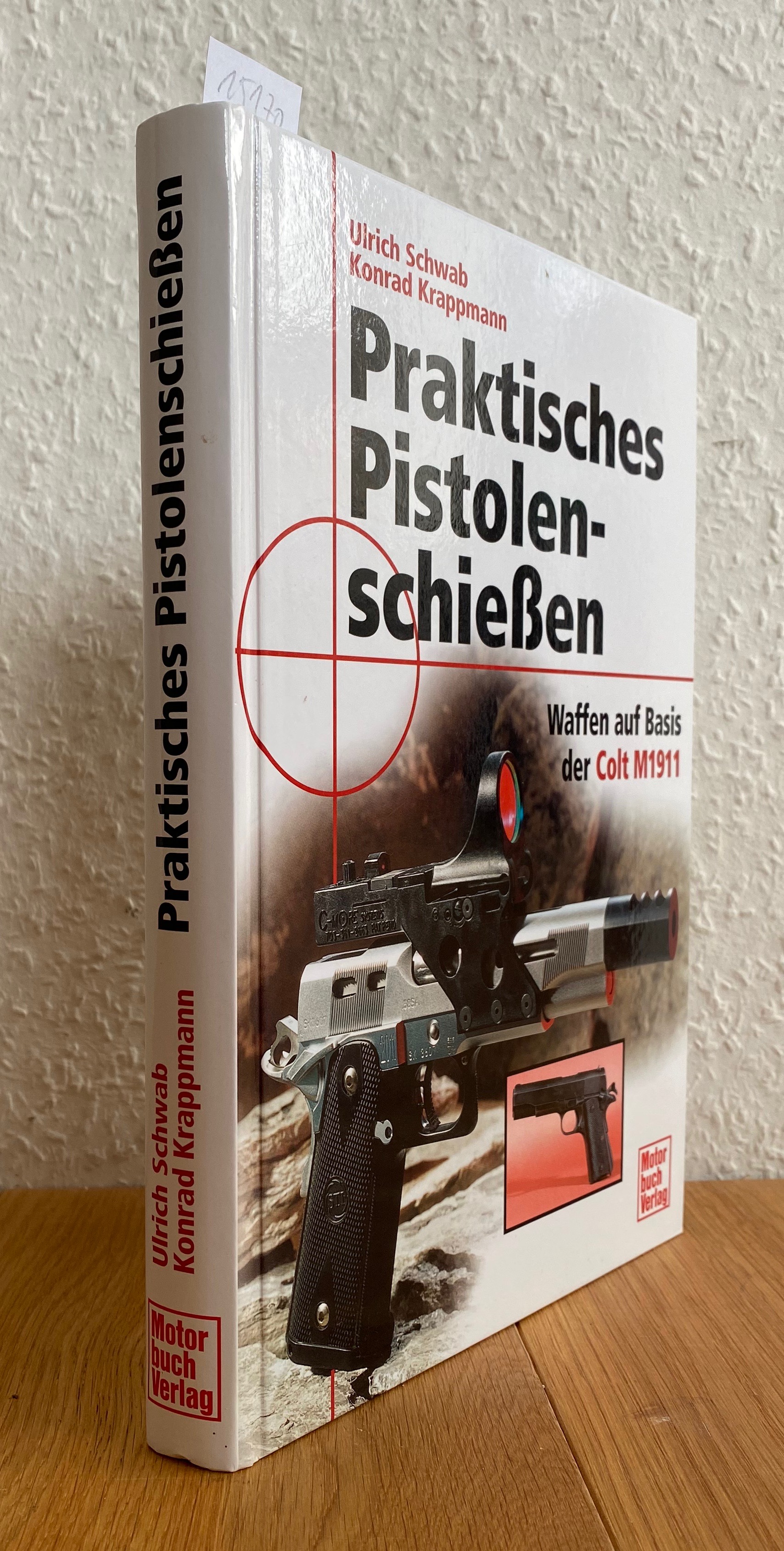 Praktisches Pistolenschießen. Waffen auf Basis der Colt M1911. - Schwab, Ulrich und Konrad Krappmann