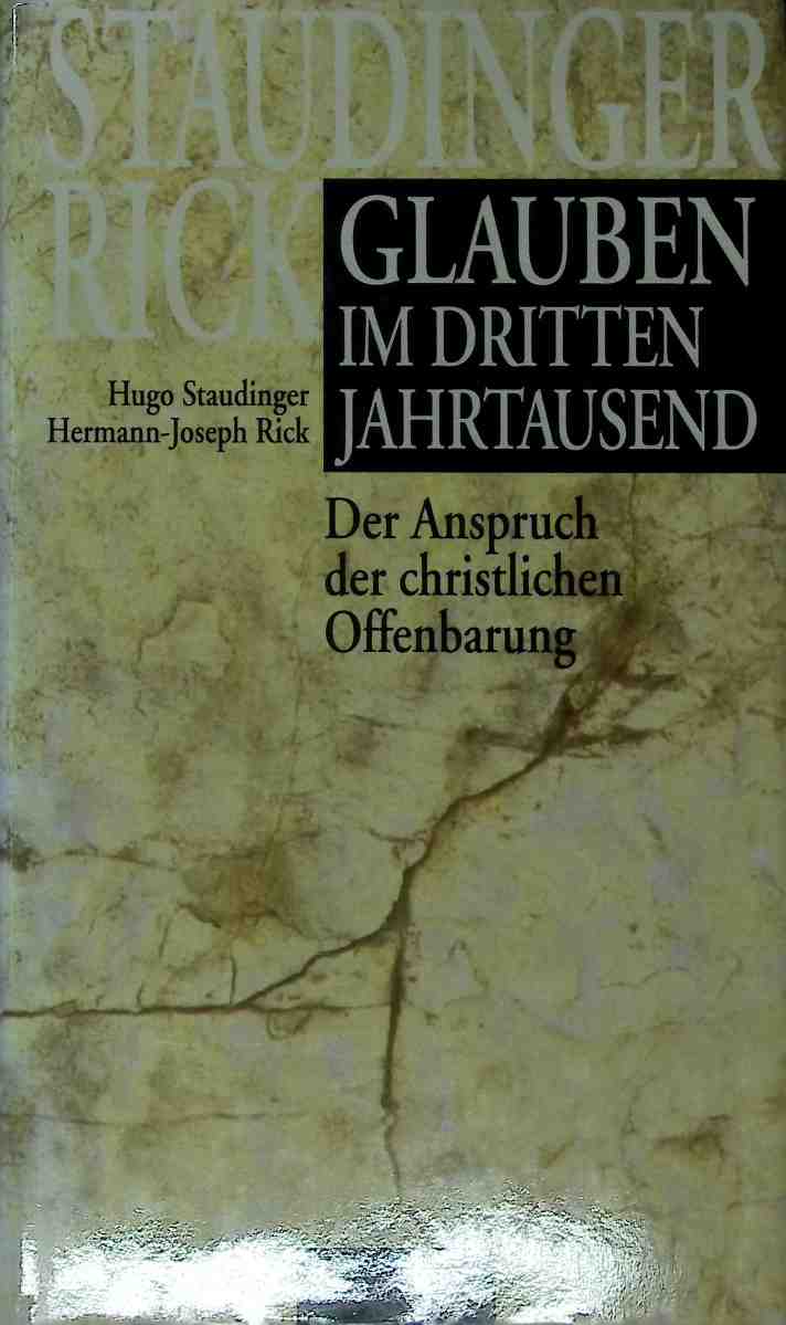 Glauben im dritten Jahrtausend : der Anspruch der christlichen Offenbarung. - Staudinger, Hugo und Hermann-Joseph Rick