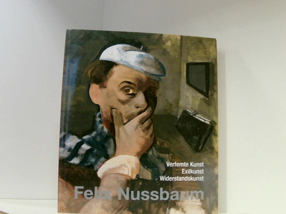Felix Nussbaum: Verfemte Kunst - Exilkunst - Widerstandskunst verfemte Kunst - Exilkunst - Widerstandskunst - Felix-Nussbaum-Haus/Kulturgeschichtliches Museum