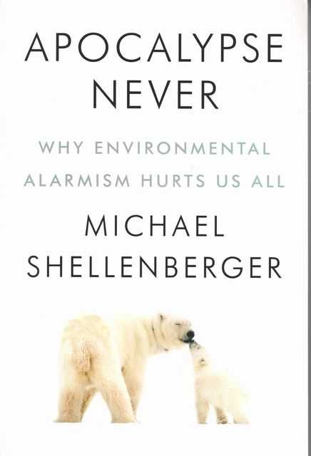 Apocalypse Never: Why Environmental Alarmism Hurts Us All - Michael Shellenberger