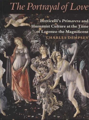 The Portrayal of Love: Botticelli's Primavera and Humanist Culture at the Time of Lorenzo the Magnificent. - Dempsey, Charles