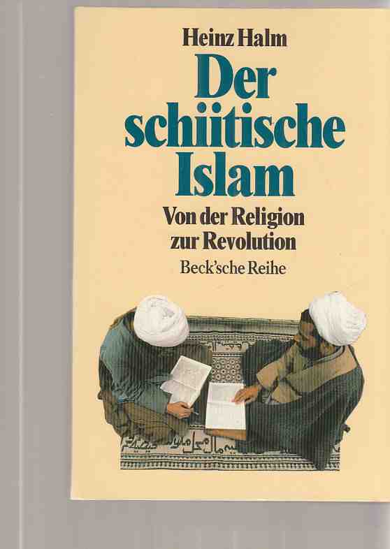 Der schiitische Islam : von der Religion zur Revolution. Beck'sche Reihe ; 1047. - Halm, Heinz