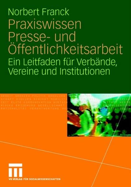 Praxiswissen Presse- und Öffentlichkeitsarbeit: Ein Leitfaden für Verbände, Vereine und Institutionen Ein Leitfaden für Verbände, Vereine und Institutionen - Franck, Norbert