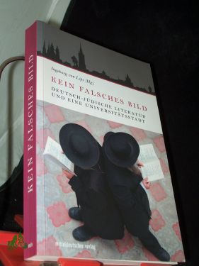 Kein falsches Bild : deutsch-jüdische Literatur und eine Universitätsstadt / hrsg. und eingel. von Ingeborg von Lips - Lips, Ingeborg von (Herausgeber)