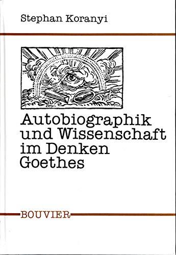 Autobiographik und Wissenschaft im Denken Goethes (Abhandlungen zur Kunst-, Musi - Stephan, Koranyi,