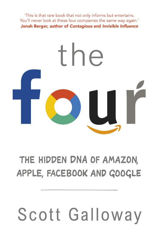 The Four: The Hidden DNA of Amazon, Apple, Facebook and Google - Scott, Galloway,