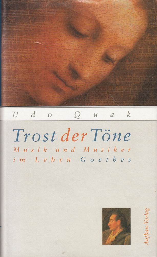 Trost der Töne. Musik und Musiker im Leben Goethes - Udo, Quak,