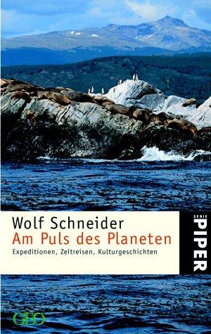 Am Puls des Planeten: Expeditionen, Zeitreisen, Kulturgeschichten - Wolf, Schneider,
