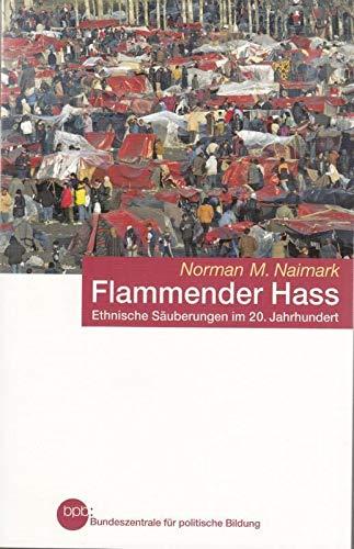 Flammender Hass; ethnische Säuberungen im 20. Jahrhundert : Norman M. Naimark - Norman M. Naimark