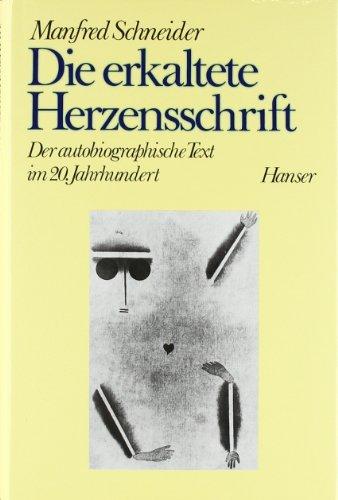 Die erkaltete Herzensschrift: Der autobiographische Text im 20. Jahrhundert - Manfred, Schneider,