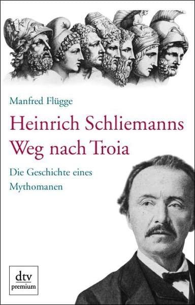 Heinrich Schliemanns Weg nach Troia: Die Geschichte eines Mythomanen - Manfred, Flügge,