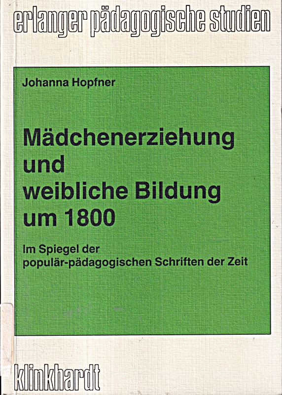 Mädchenerziehung und weibliche Bildung um 1800. Im Spiegel der populär-pädagogis - Johanna, Hopfner,