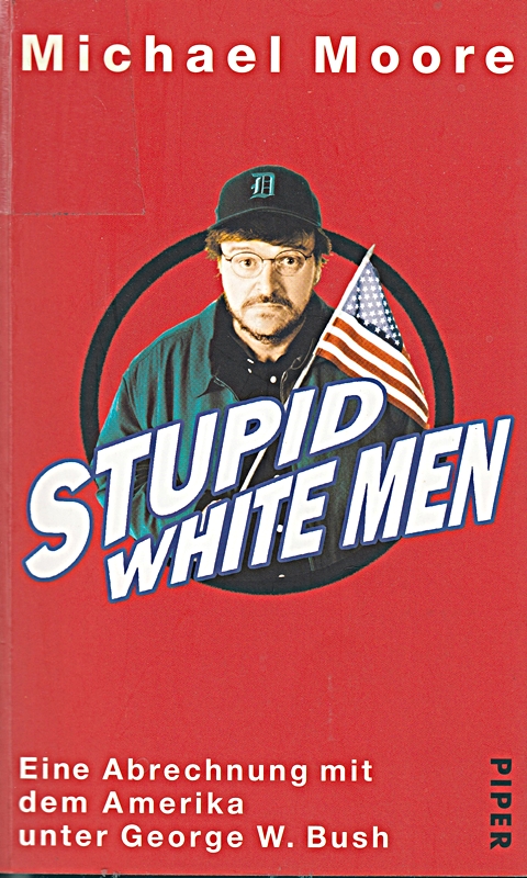 Stupid White Men: Eine Abrechnung mit dem Amerika unter George W. Bush - Michael, Moore,