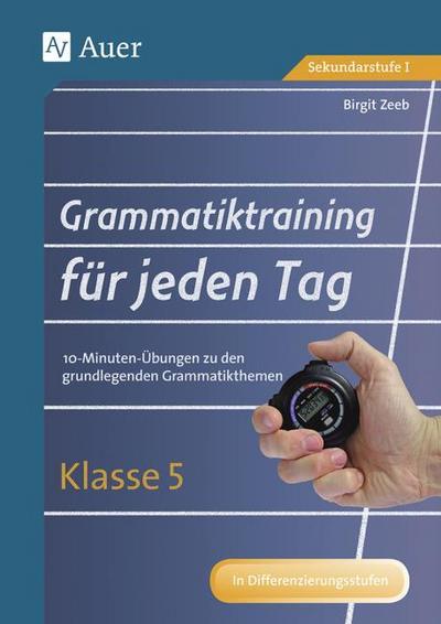 Grammatiktraining für jeden Tag Klasse 5 : 10-Minuten-Übungen zu den grundlegenden Grammatikthemen - Birgit Zeeb
