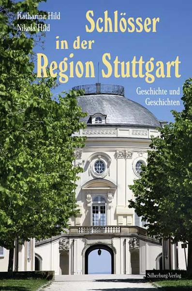 Schlösser in der Region Stuttgart: Geschichte und Geschichten. Mit Luftbildern von Manfred Grohe - Hild, Nikola, Katharina Hild und Manfred Grohe