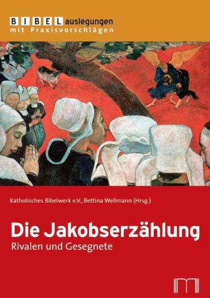 Die Jakobserzählung: Rivalen und Gesegnete (Bibelauslegungen mit Praxisvorschlägen) - Katholisches Bibelwerk, e.V. und Bettina Wellmann