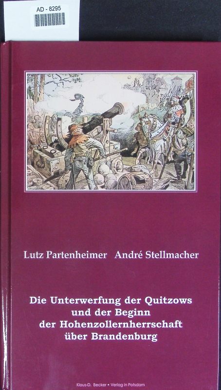 Die Unterwerfung der Quitzows und der Beginn der Hohenzollernherrschaft über Brandenburg. - Partenheimer, Lutz