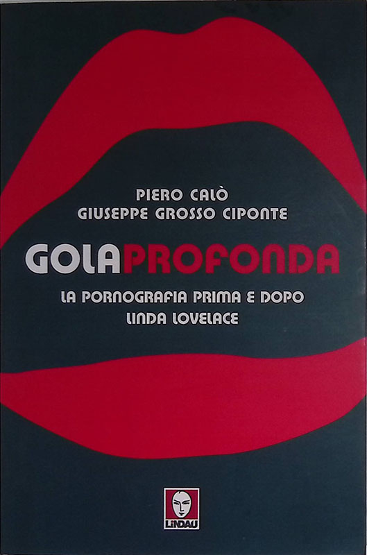 Gola profonda. La pornografia prima e dopo Linda Lovelace - Calò Piero, Grosso Ciponte Giuseppe