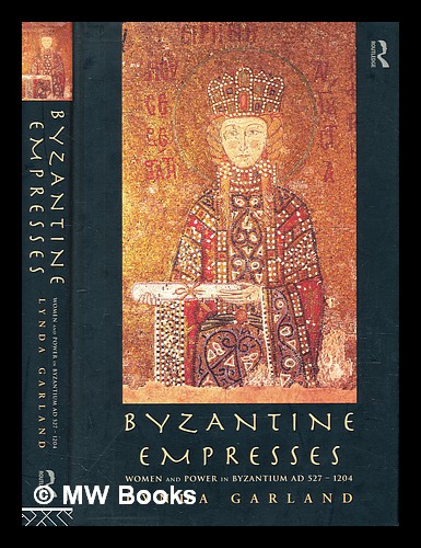 Byzantine empresses : women and power in Byzantium, AD 527-1204 - Garland, Lynda