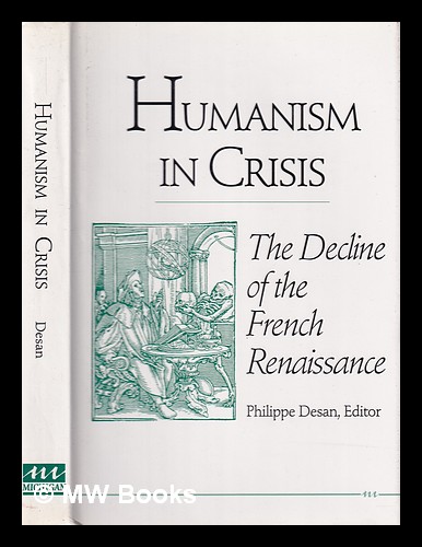 Humanism in crisis : the decline of the French Renaissance / Philippe Desan, editor - Desan, Philippe
