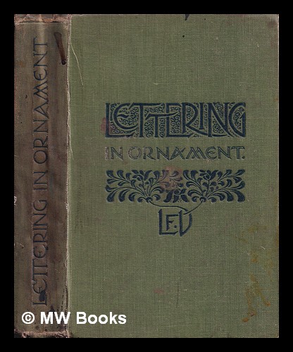Lettering in ornament : an enquiry into the decorative use of lettering, past, present, and possible / by Lewis F. Day, with numerous illustrations,