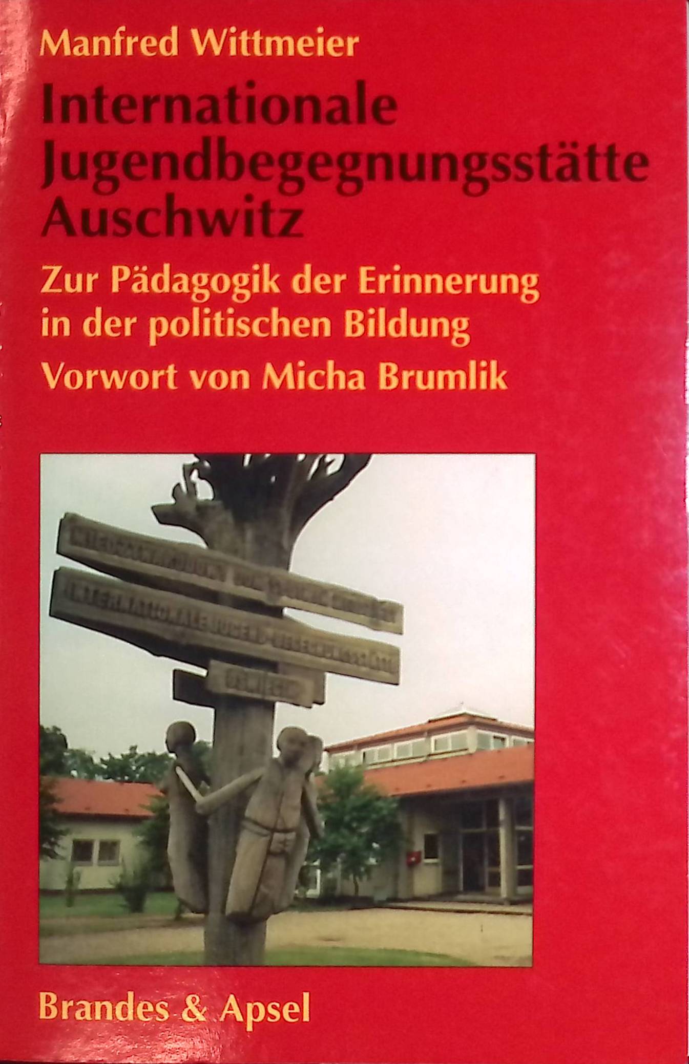 Internationale Jugendbegegnungsstätte Auschwitz : zur Pädagogik der Erinnerung in der politischen Bildung. Anne-Frank-Shoah-Bibliothek - Wittmeier, Manfred