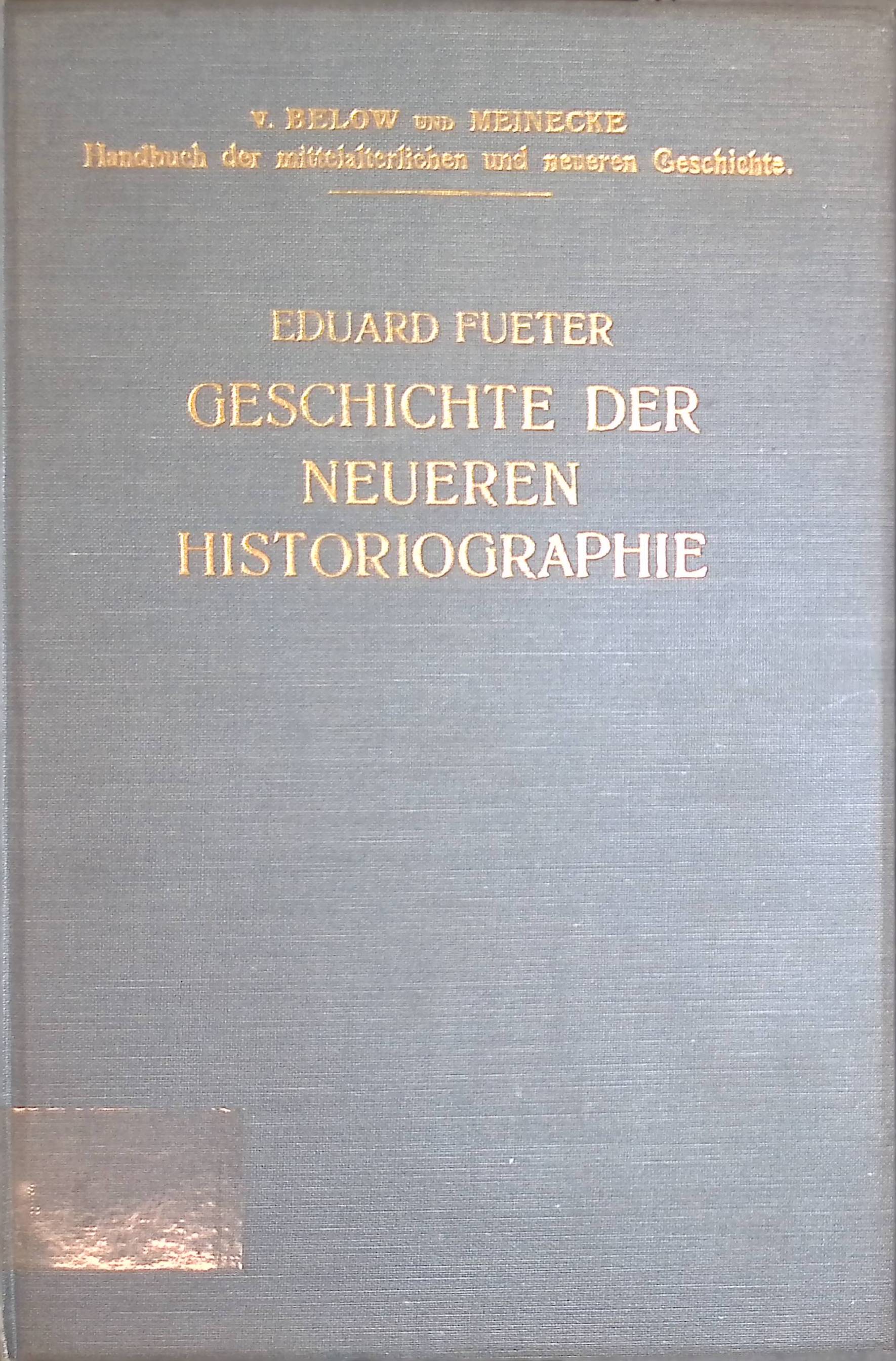 Geschichte der neueren Historiographie. Handbuch der mittelalterlichen und neueren Geschichte, Abteilung I: Allgemeines. - Fueter, Eduard