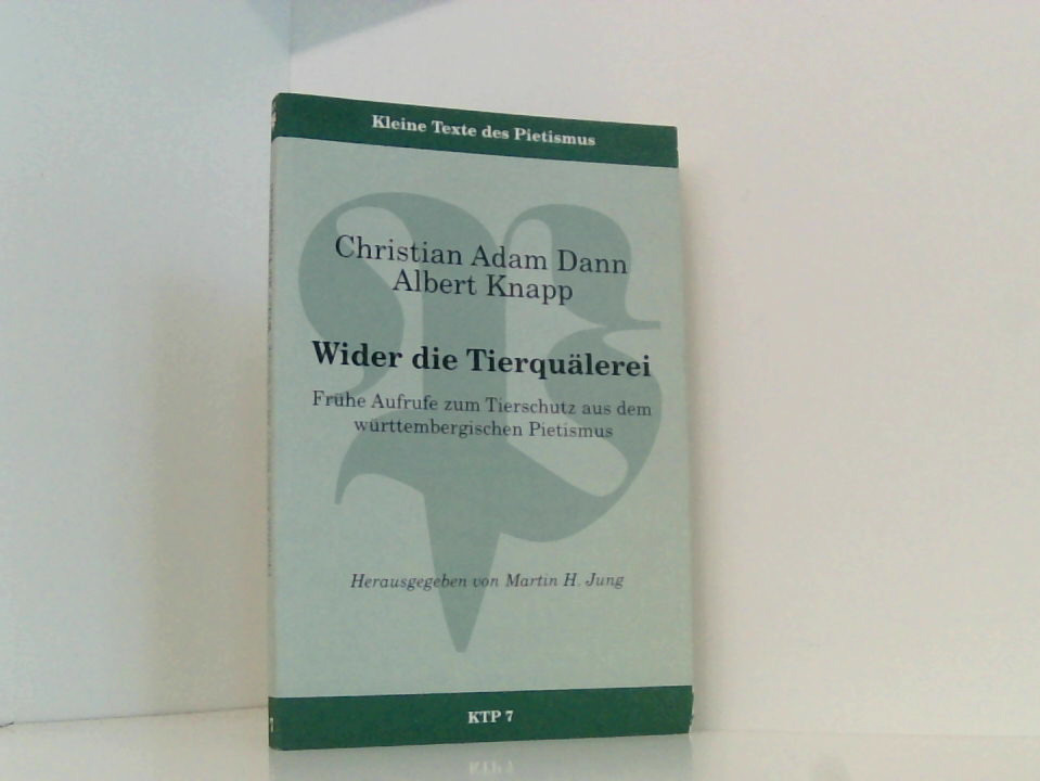 Wider die Tierquälerei: Frühe Aufrufe zum Tierschutz aus dem württembergischen Pietismus frühe Aufrufe zum Tierschutz aus dem württembergischen Pietismus - Jung, Martin H, Christian Adam und Albert Knapp