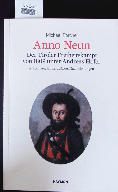 Anno Neun. Der Tiroler Freiheitskampf von 1809 unter Andreas Hofer ; Ereignisse, Hintergründe, Nachwirkungen. - Forcher, Michael