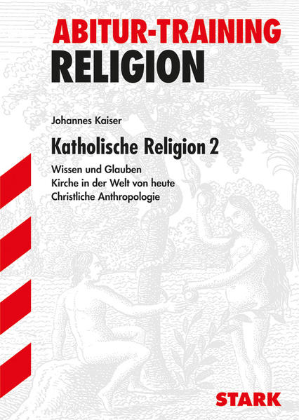 STARK Abitur-Training - Religion Katholische Religion 2 Religion ; Katholische Religion ; 2 : gk. Wissen und Glauben, Kirche in der Welt von heute, christliche Anthropologie - Kaiser, Johannes