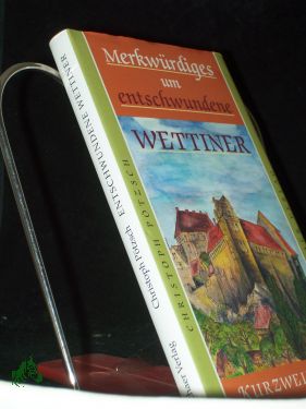 Merkwürdiges um entschwundene Wettiner / Christoph Pötzsch - Pötzsch, Christoph (Verfasser)