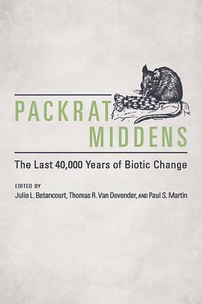 Packrat Middens: The Last 40,000 Years of Biotic Change - Julio L. Betancourt