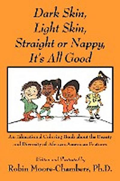 Dark Skin, Light Skin, Straight or Nappy. It's All Good : An Educational Coloring Book about the Beauty and Diversity of African-American Features - Robin Moore-Chambers