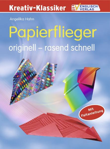 Papierflieger: Originell - rasend schnell. Mit Faltanleitung - Angelika Hahn