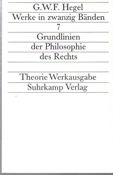 Werke in zwanzig Bänden - Band 7: Grundlinien der Philosophie des Rechts oder Naturrecht und Staatswissenschaft im Grundrisse. Mit Hegels eigenhändigen Notizen undd en mündlichen Zusätzen, - Hegel Georg Wilhelm Friedrich