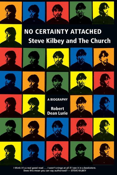 No Certainty Attached: Steve Kilbey and the Church: A Biography - Robert Dean Lurie