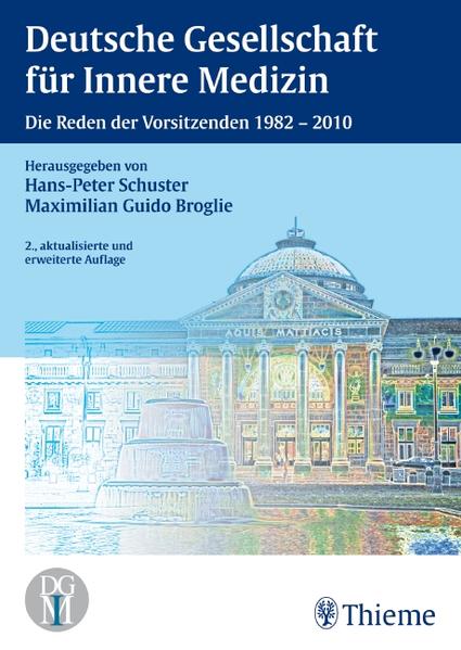 Deutsche Gesellschaft für Innere Medizin: Die Reden ihrer Vorsitzenden 1982 bis 2010 - Broglie Maximilian, G. und Hans-Peter Schuster