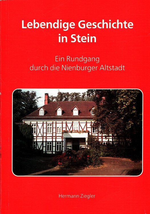 Lebendige Geschichte in Stein : Ein Rundgang durch die Nienburger Altstadt - Ziegler, Hermann