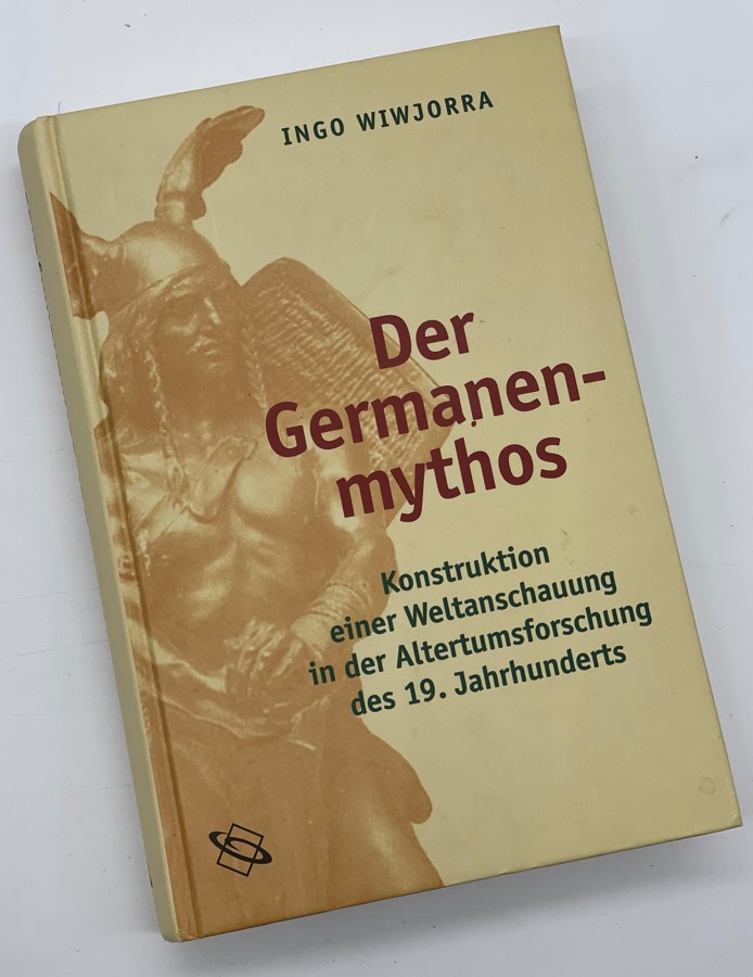 Der Germanenmythos: Konstruktion einer Weltanschauung in der Altertumsforschung des 19. Jahrhunderts - Wiwjorra
